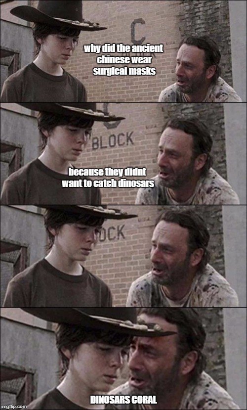the walking dead coral | why did the ancient chinese wear surgical masks; because they didnt want to catch dinosars; DINOSARS CORAL | image tagged in the walking dead coral | made w/ Imgflip meme maker