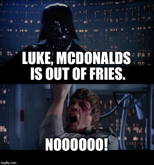 Star Wars No | LUKE, MCDONALDS IS OUT OF FRIES. NOOOOOO! | image tagged in memes,star wars no | made w/ Imgflip meme maker