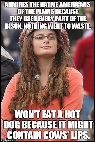 MMMMM....Hot dogs.... | ADMIRES THE NATIVE AMERICANS OF THE PLAINS BECAUSE THEY USED EVERY PART OF THE BISON, NOTHING WENT TO WASTE. WON'T EAT A HOT DOG BECAUSE IT MIGHT CONTAIN COWS' LIPS. | image tagged in memes,college liberal,buffalo,hot dog,cows lips | made w/ Imgflip meme maker