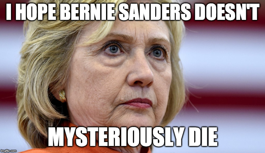 Hillary Clinton Bags | I HOPE BERNIE SANDERS DOESN'T; MYSTERIOUSLY DIE | image tagged in hillary clinton bags | made w/ Imgflip meme maker