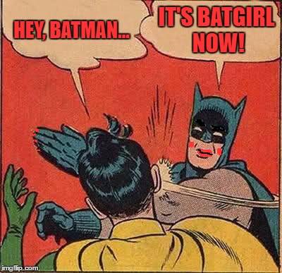 Transgendered Batman Slapping Insensitive Robin | HEY, BATMAN... IT'S BATGIRL NOW! | image tagged in memes,batman slapping robin,batman becomes batgirl,stupid insensitive robin | made w/ Imgflip meme maker
