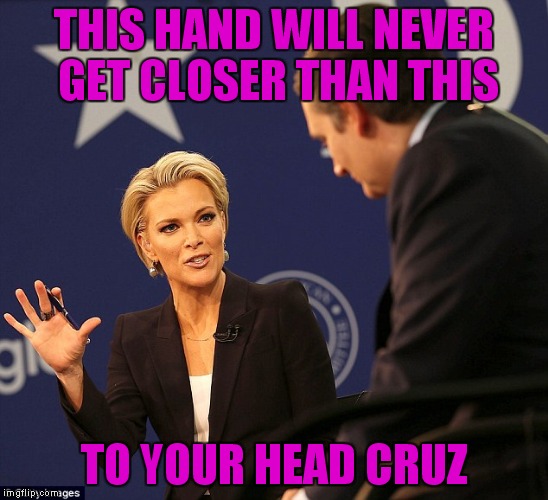 THIS HAND WILL NEVER GET CLOSER THAN THIS TO YOUR HEAD CRUZ | made w/ Imgflip meme maker