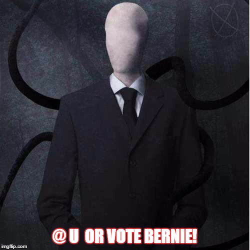 Slenderman | @ U  OR VOTE BERNIE! | image tagged in memes,slenderman | made w/ Imgflip meme maker