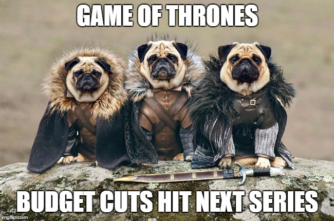 Pug Posse. Thug Life. | GAME OF THRONES; BUDGET CUTS HIT NEXT SERIES | image tagged in game of thrones,dogs | made w/ Imgflip meme maker