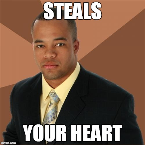 Successful Black Man Meme | STEALS; YOUR HEART | image tagged in memes,successful black man | made w/ Imgflip meme maker