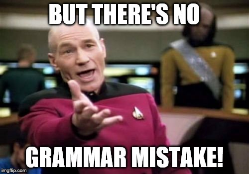 Picard Wtf Meme | BUT THERE'S NO GRAMMAR MISTAKE! | image tagged in memes,picard wtf | made w/ Imgflip meme maker