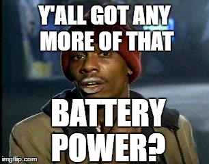 Y'ALL GOT ANY MORE OF THAT BATTERY POWER? | image tagged in memes,yall got any more of | made w/ Imgflip meme maker