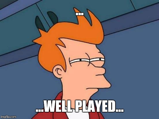 ... ...WELL PLAYED... | image tagged in memes,futurama fry | made w/ Imgflip meme maker