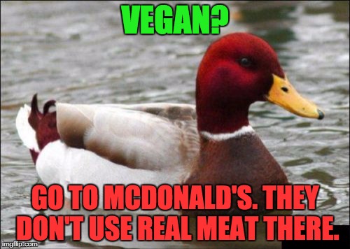 Malicious Advice Mallard | VEGAN? GO TO MCDONALD'S. THEY DON'T USE REAL MEAT THERE. | image tagged in memes,malicious advice mallard | made w/ Imgflip meme maker