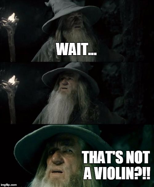 When you tell non-musicians that you play the viola... | WAIT... THAT'S NOT A VIOLIN?!! | image tagged in memes,confused gandalf,viola,violin,music,thatbritishviolaguy | made w/ Imgflip meme maker
