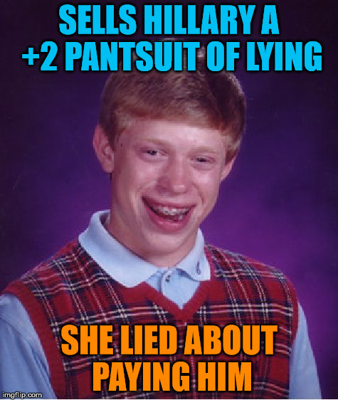 Bad Luck Brian Meme | SELLS HILLARY A +2 PANTSUIT OF LYING SHE LIED ABOUT PAYING HIM | image tagged in memes,bad luck brian | made w/ Imgflip meme maker