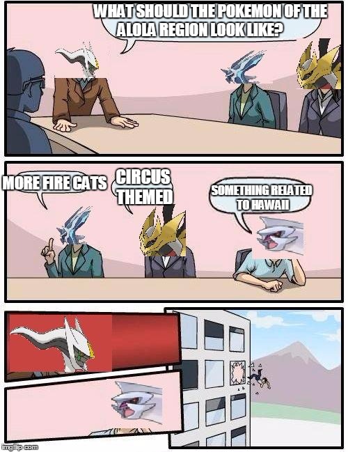 pokemon meeting suggestion | WHAT SHOULD THE POKEMON OF THE ALOLA REGION LOOK LIKE? MORE FIRE CATS; CIRCUS THEMED; SOMETHING RELATED TO HAWAII | image tagged in pokemon meeting suggestion | made w/ Imgflip meme maker