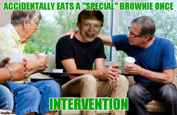 At least his grandparents care... | ACCIDENTALLY EATS A "SPECIAL" BROWNIE ONCE; INTERVENTION | image tagged in bad luck brian,intervention | made w/ Imgflip meme maker