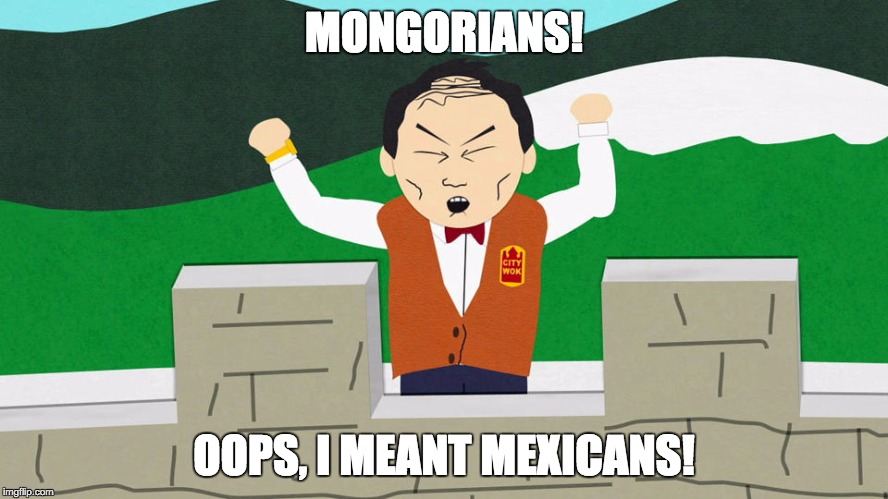MONGORIANS! OOPS, I MEANT MEXICANS! | made w/ Imgflip meme maker