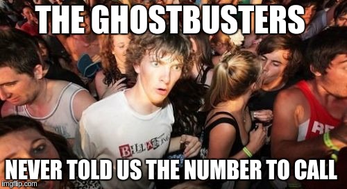 Sudden Clarity Clarence | THE GHOSTBUSTERS; NEVER TOLD US THE NUMBER TO CALL | image tagged in memes,sudden clarity clarence | made w/ Imgflip meme maker