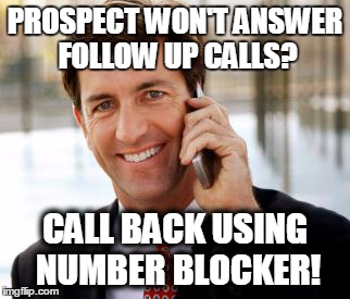 Arrogant Rich Man | PROSPECT WON'T ANSWER FOLLOW UP CALLS? CALL BACK USING NUMBER BLOCKER! | image tagged in memes,arrogant rich man | made w/ Imgflip meme maker