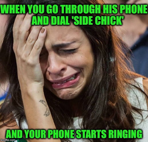 That moment | WHEN YOU GO THROUGH HIS PHONE    AND DIAL 'SIDE CHICK'; AND YOUR PHONE STARTS RINGING | image tagged in crying girl,memes,funny,side chick,sudden clarity | made w/ Imgflip meme maker