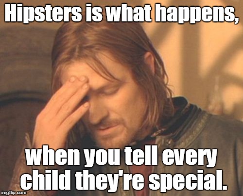Frustrated Boromir | Hipsters is what happens, when you tell every child they're special. | image tagged in memes,frustrated boromir | made w/ Imgflip meme maker