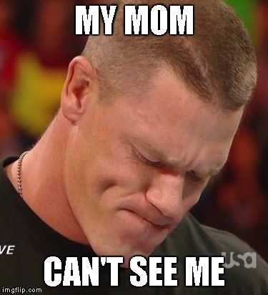 John Cena | MY MOM; CAN'T SEE ME | image tagged in john cena | made w/ Imgflip meme maker