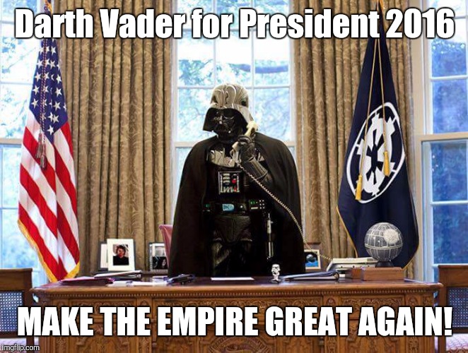 We will build a Death Star!! | Darth Vader for President 2016; MAKE THE EMPIRE GREAT AGAIN! | image tagged in darth vader,president | made w/ Imgflip meme maker