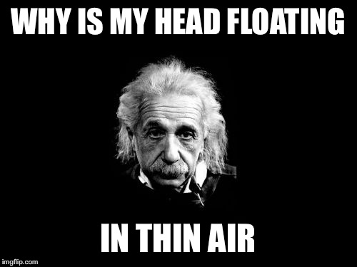 Albert Einstein 1 | WHY IS MY HEAD FLOATING; IN THIN AIR | image tagged in memes,albert einstein 1 | made w/ Imgflip meme maker