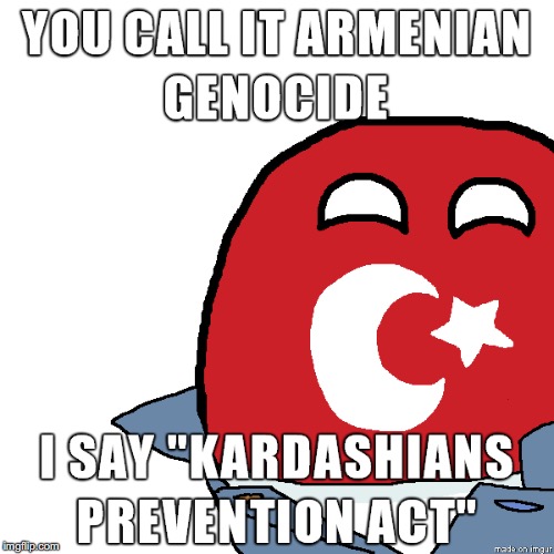 Misunderstood Ottoman Empire about the Armenian Genocide | YOU CALL IT ARMENIAN GENOCIDE; I SAY "KARDASHIANS PREVENTION ACT" | image tagged in memes,funny,misunderstood mitch,kim kardashian,polandball | made w/ Imgflip meme maker