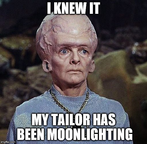 I KNEW IT MY TAILOR HAS BEEN MOONLIGHTING | made w/ Imgflip meme maker