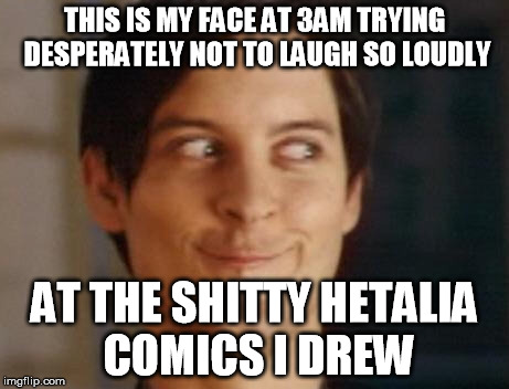 Spiderman Peter Parker | THIS IS MY FACE AT 3AM TRYING DESPERATELY NOT TO LAUGH SO LOUDLY; AT THE SHITTY HETALIA COMICS I DREW | image tagged in memes,spiderman peter parker,anime,hetalia | made w/ Imgflip meme maker