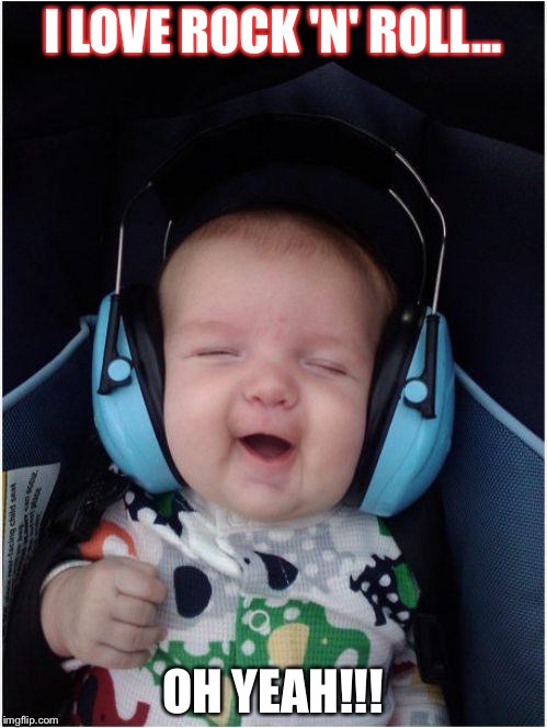 Baby music | I LOVE ROCK 'N' ROLL... OH YEAH!!! | image tagged in memes,rock music,funny baby,singing,little,song | made w/ Imgflip meme maker