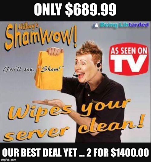 Another side of capitalism  | ONLY $689.99; OUR BEST DEAL YET ... 2 FOR $1400.00 | image tagged in memes,funny,hillary clinton,shamwow,scammer | made w/ Imgflip meme maker