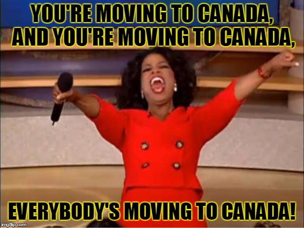 Now that Bernie is pretty much out... | YOU'RE MOVING TO CANADA, AND YOU'RE MOVING TO CANADA, EVERYBODY'S MOVING TO CANADA! | image tagged in memes,oprah you get a,canada,election 2016,bernie sanders,moving | made w/ Imgflip meme maker