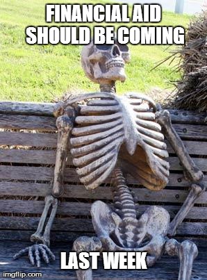 still waiting | FINANCIAL AID SHOULD BE COMING LAST WEEK | image tagged in still waiting | made w/ Imgflip meme maker