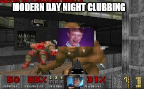 the atmosphere is killer | MODERN DAY NIGHT CLUBBING | image tagged in memes,doom,bad luck brian,night club,shooting,pulse | made w/ Imgflip meme maker