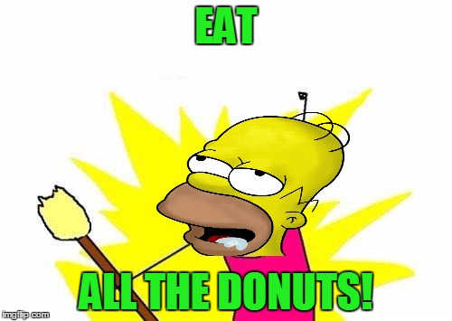 X All The Y Homer Simpson | EAT; ALL THE DONUTS! | image tagged in memes,x all the y,homer simpson,the simpsons,donuts,food | made w/ Imgflip meme maker