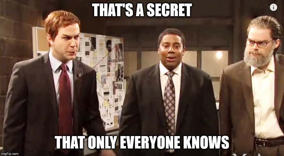 Everyone Knows That Secret | THAT'S A SECRET; THAT ONLY EVERYONE KNOWS | image tagged in secret,universal knowledge,i know you know,jon snow know nothing,everyone knows | made w/ Imgflip meme maker