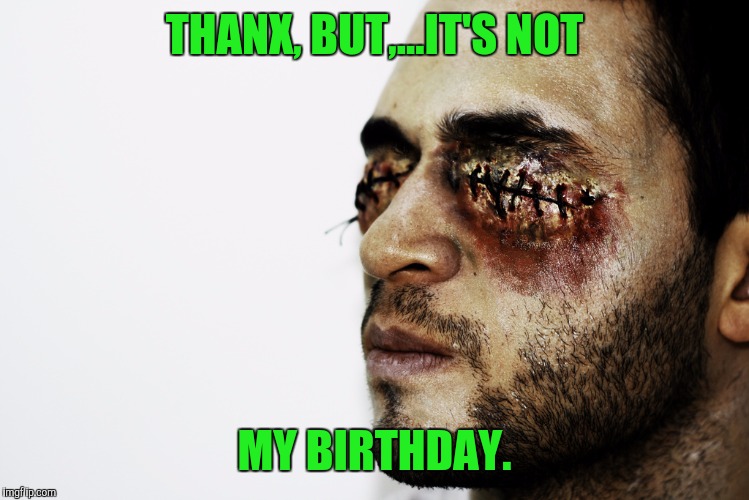 THANX, BUT,...IT'S NOT MY BIRTHDAY. | made w/ Imgflip meme maker