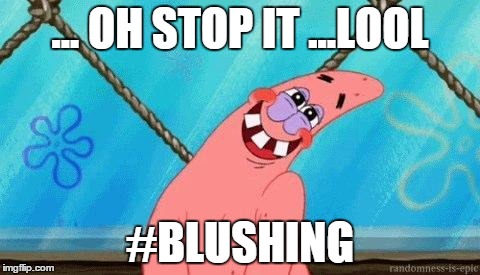 Patrick | ... OH STOP IT ...LOOL; #BLUSHING | image tagged in patrick,blushing,funny | made w/ Imgflip meme maker