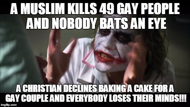 And everybody loses their minds Meme | A MUSLIM KILLS 49 GAY PEOPLE AND NOBODY BATS AN EYE A CHRISTIAN DECLINES BAKING A CAKE FOR A GAY COUPLE AND EVERYBODY LOSES THEIR MINDS!!! | image tagged in memes,and everybody loses their minds | made w/ Imgflip meme maker