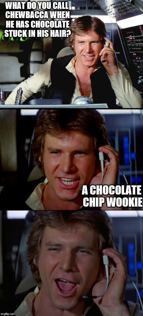 Bad Pun Han Solo | WHAT DO YOU CALL CHEWBACCA WHEN HE HAS CHOCOLATE STUCK IN HIS HAIR? A CHOCOLATE CHIP WOOKIE | image tagged in bad pun han solo | made w/ Imgflip meme maker