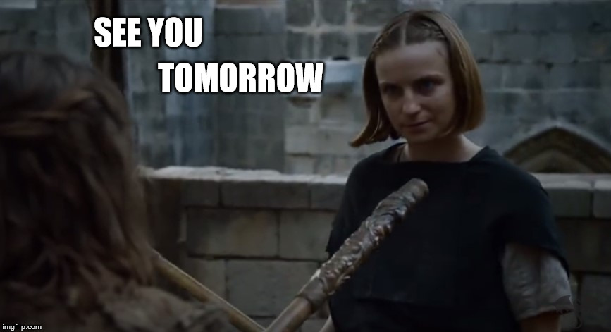 The Waif  - See You Tomorrow | TOMORROW; SEE YOU | image tagged in game of thrones,arya stark | made w/ Imgflip meme maker