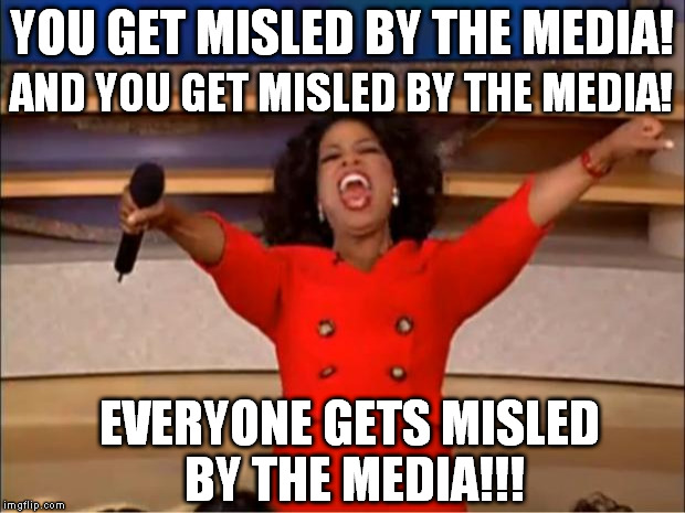 Oprah You Get A | YOU GET MISLED BY THE MEDIA! AND YOU GET MISLED BY THE MEDIA! EVERYONE GETS MISLED BY THE MEDIA!!! | image tagged in memes,oprah you get a,liberal logic,lying media,Superstonk | made w/ Imgflip meme maker