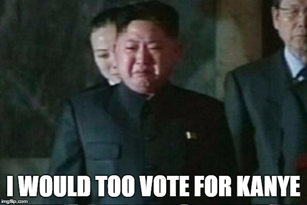 I WOULD TOO VOTE FOR KANYE | made w/ Imgflip meme maker