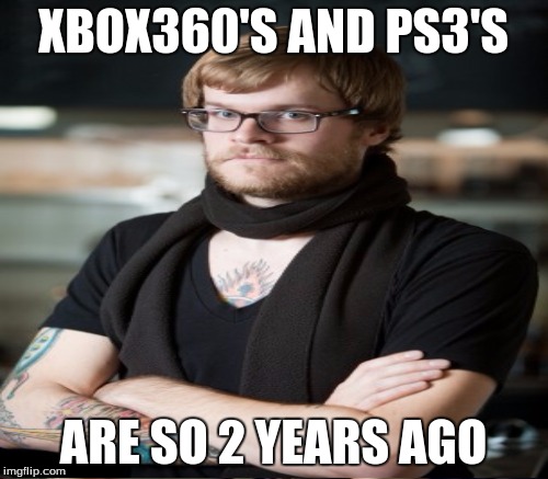 XBOX360'S AND PS3'S ARE SO 2 YEARS AGO | made w/ Imgflip meme maker