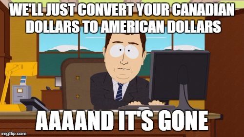 We were expecting to lose all our money in Vegas, not the currency exchange counter. | WE'LL JUST CONVERT YOUR CANADIAN DOLLARS TO AMERICAN DOLLARS; AAAAND IT'S GONE | image tagged in memes,aaaaand its gone | made w/ Imgflip meme maker