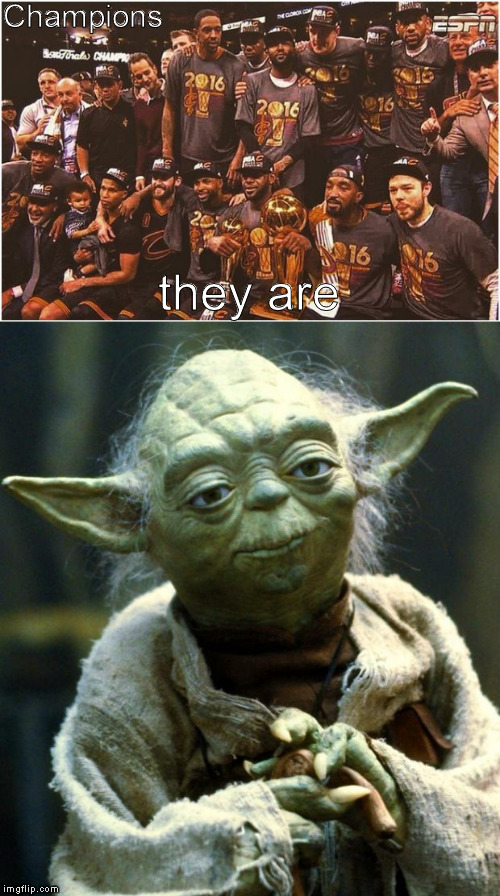 No More the Cleveland Curse Is | Champions; they are | image tagged in lebron james,nba finals,nba memes,cleveland cavaliers,champions,star wars yoda | made w/ Imgflip meme maker