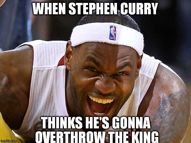 WHEN STEPHEN CURRY THINKS HE'S GONNA OVERTHROW THE KING | made w/ Imgflip meme maker