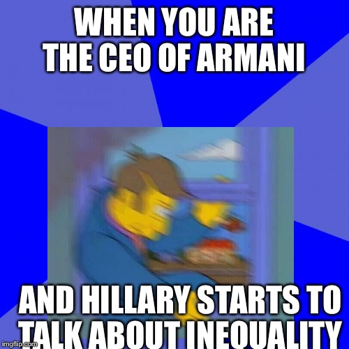 Gotta escape now | WHEN YOU ARE THE CEO OF ARMANI; AND HILLARY STARTS TO TALK ABOUT INEQUALITY | image tagged in simpsons | made w/ Imgflip meme maker