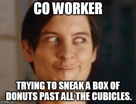 Spiderman Peter Parker | CO WORKER; TRYING TO SNEAK A BOX OF DONUTS PAST ALL THE CUBICLES. | image tagged in memes,spiderman peter parker | made w/ Imgflip meme maker