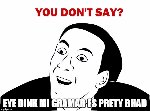 You Don't Say | EYE DINK MI GRAMAR ES PRETY BHAD | image tagged in memes,you don't say | made w/ Imgflip meme maker