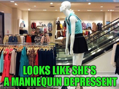 I guess over time, even mannequins get tired of it all. | LOOKS LIKE SHE'S A MANNEQUIN DEPRESSENT | image tagged in mannequin,memes,mannequin depressant,funny,tired mannequin | made w/ Imgflip meme maker